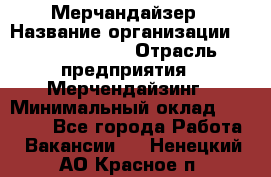 Мерчандайзер › Название организации ­ Team PRO 24 › Отрасль предприятия ­ Мерчендайзинг › Минимальный оклад ­ 30 000 - Все города Работа » Вакансии   . Ненецкий АО,Красное п.